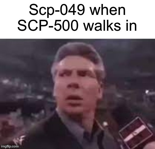 WALKS! | Scp-049 when SCP-500 walks in | image tagged in x when x walks in | made w/ Imgflip meme maker