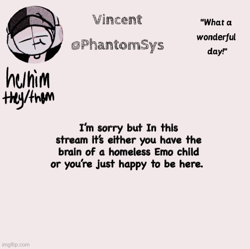 new announcement template whoo | I’m sorry but In this stream it’s either you have the brain of a homeless Emo child or you’re just happy to be here. | image tagged in new announcement template whoo | made w/ Imgflip meme maker