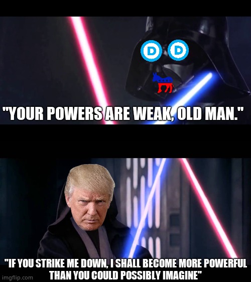 A New Hope (in Durham) | "YOUR POWERS ARE WEAK, OLD MAN."; "IF YOU STRIKE ME DOWN, I SHALL BECOME MORE POWERFUL
THAN YOU COULD POSSIBLY IMAGINE" | image tagged in memes,starwars,donald trump,democrats,government corruption,political meme | made w/ Imgflip meme maker