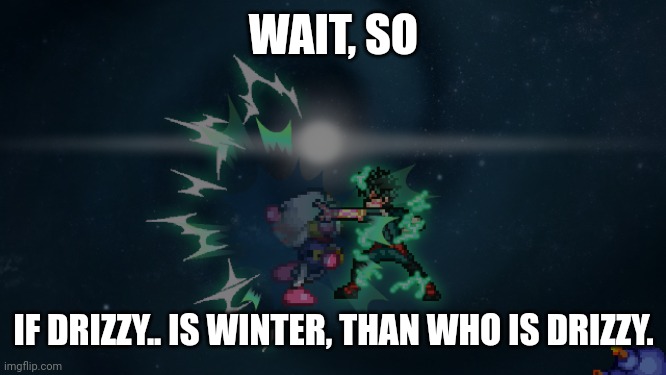 I don't remember | WAIT, SO; IF DRIZZY.. IS WINTER, THAN WHO IS DRIZZY. | image tagged in deleware detroit smash | made w/ Imgflip meme maker