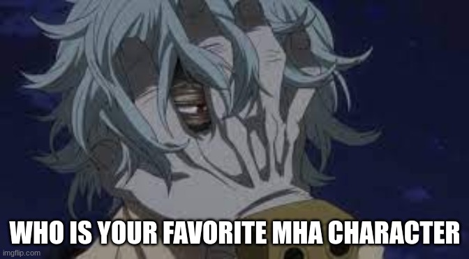 I'm trying to figure out which one to draw - also don't pick deku | WHO IS YOUR FAVORITE MHA CHARACTER | image tagged in tomura shigaraki | made w/ Imgflip meme maker