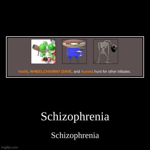 Schizophrenia | image tagged in schizophrenia | made w/ Imgflip demotivational maker