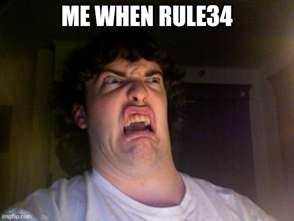 Oh No | ME WHEN RULE34 | image tagged in memes,oh no | made w/ Imgflip meme maker