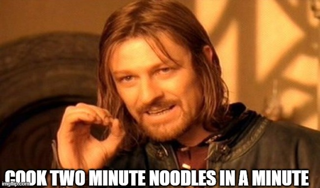 one does not simply cook two minute noodles in a minute | COOK TWO MINUTE NOODLES IN A MINUTE | image tagged in memes,one does not simply | made w/ Imgflip meme maker