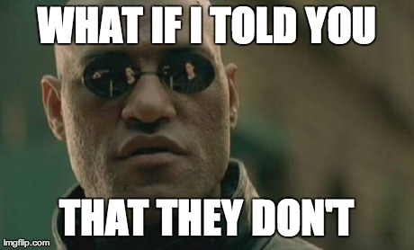 Matrix Morpheus Meme | WHAT IF I TOLD YOU THAT THEY DON'T | image tagged in memes,matrix morpheus | made w/ Imgflip meme maker