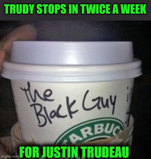 TRUDY STOPS IN TWICE A WEEK FOR JUSTIN TRUDEAU | made w/ Imgflip meme maker