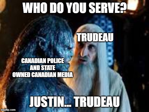 Orc and Saruman  | WHO DO YOU SERVE? TRUDEAU; CANADIAN POLICE AND STATE OWNED CANADIAN MEDIA; JUSTIN... TRUDEAU | image tagged in orc and saruman | made w/ Imgflip meme maker