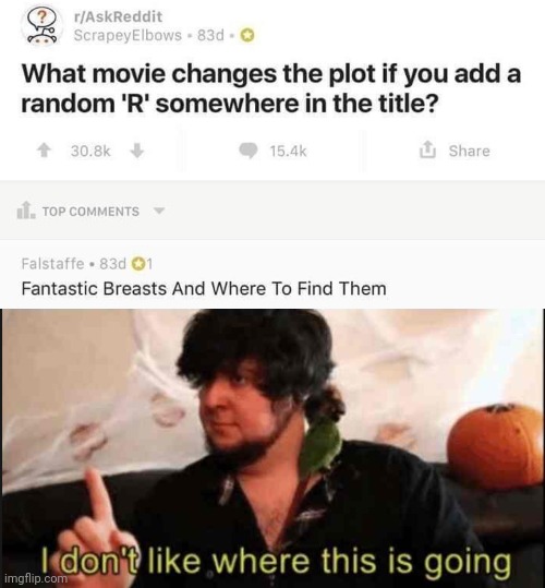 What the- | image tagged in jontron i don't like where this is going,wtf,fantastic beasts and where to find them,reddit,hold the frick up,fallout hold up | made w/ Imgflip meme maker