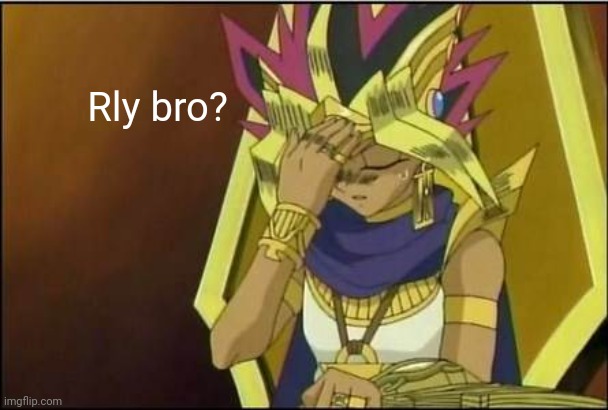 yugioh | Rly bro? | image tagged in yugioh | made w/ Imgflip meme maker