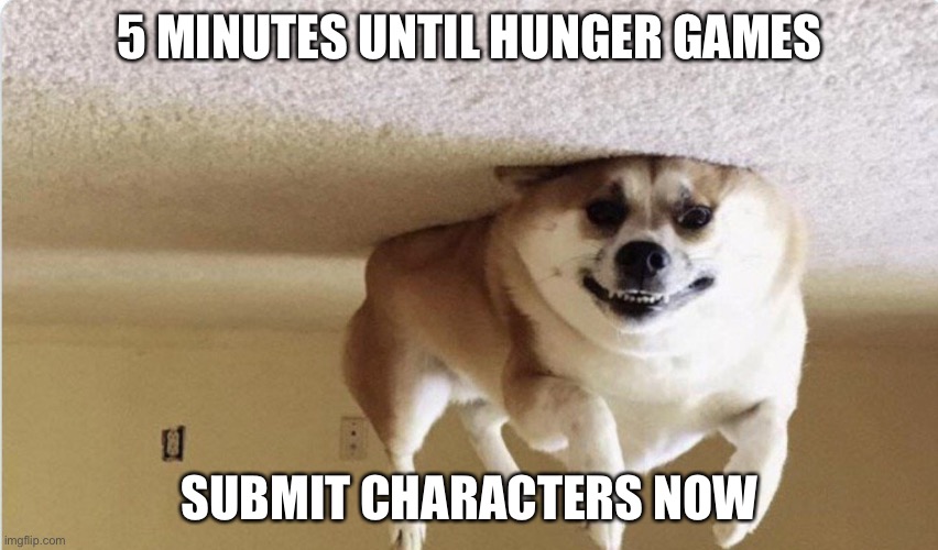 Hover dog | 5 MINUTES UNTIL HUNGER GAMES; SUBMIT CHARACTERS NOW | image tagged in hover dog | made w/ Imgflip meme maker