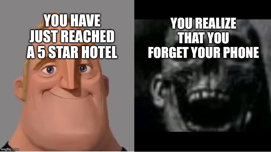 mr incredible becoming uncanny small size version | YOU REALIZE THAT YOU FORGET YOUR PHONE; YOU HAVE JUST REACHED A 5 STAR HOTEL | image tagged in mr incredible becoming uncanny small size version | made w/ Imgflip meme maker