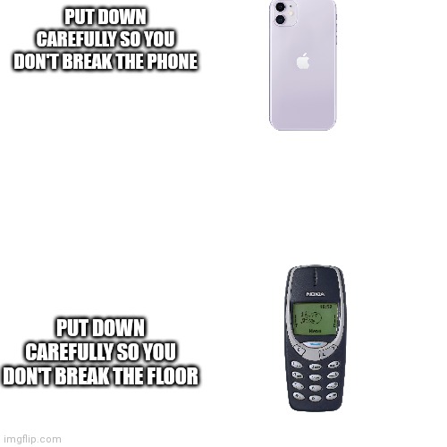 Nokias are superior |  PUT DOWN CAREFULLY SO YOU DON'T BREAK THE PHONE; PUT DOWN CAREFULLY SO YOU DON'T BREAK THE FLOOR | image tagged in nokia 3310,iphone | made w/ Imgflip meme maker