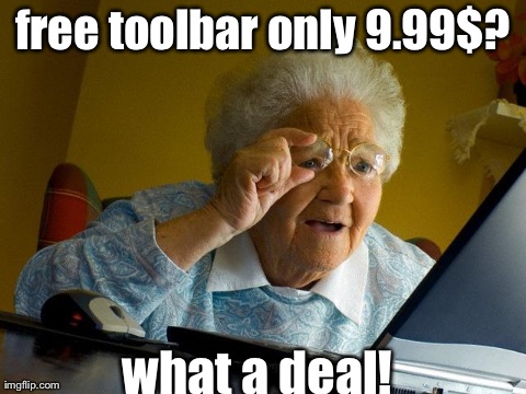 Grandma Finds The Internet Meme | free toolbar only 9.99$? what a deal! | image tagged in memes,grandma finds the internet | made w/ Imgflip meme maker