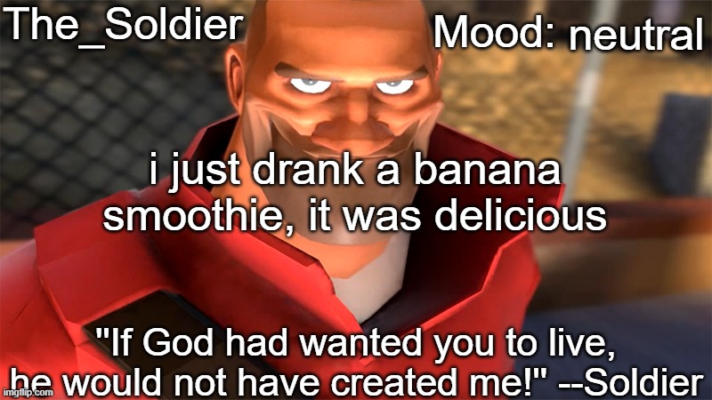 The_Soldier temp | neutral; i just drank a banana smoothie, it was delicious | image tagged in the_soldier temp | made w/ Imgflip meme maker
