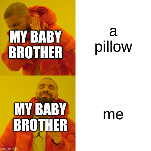 WARNING: this meme is wholesome : you have been warned... | a pillow; MY BABY BROTHER; me; MY BABY BROTHER | image tagged in memes,drake hotline bling | made w/ Imgflip meme maker