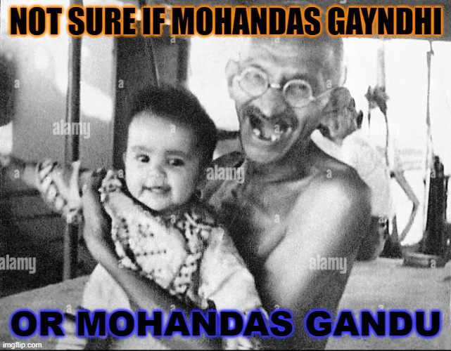Not Sure If Mohandas Gayndhi or Mohandas Gandu | NOT SURE IF MOHANDAS GAYNDHI; OR MOHANDAS GANDU | image tagged in deranged lunatic mkg | made w/ Imgflip meme maker
