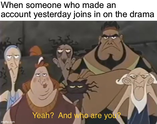 When someone who made an account yesterday joins in on the drama | made w/ Imgflip meme maker