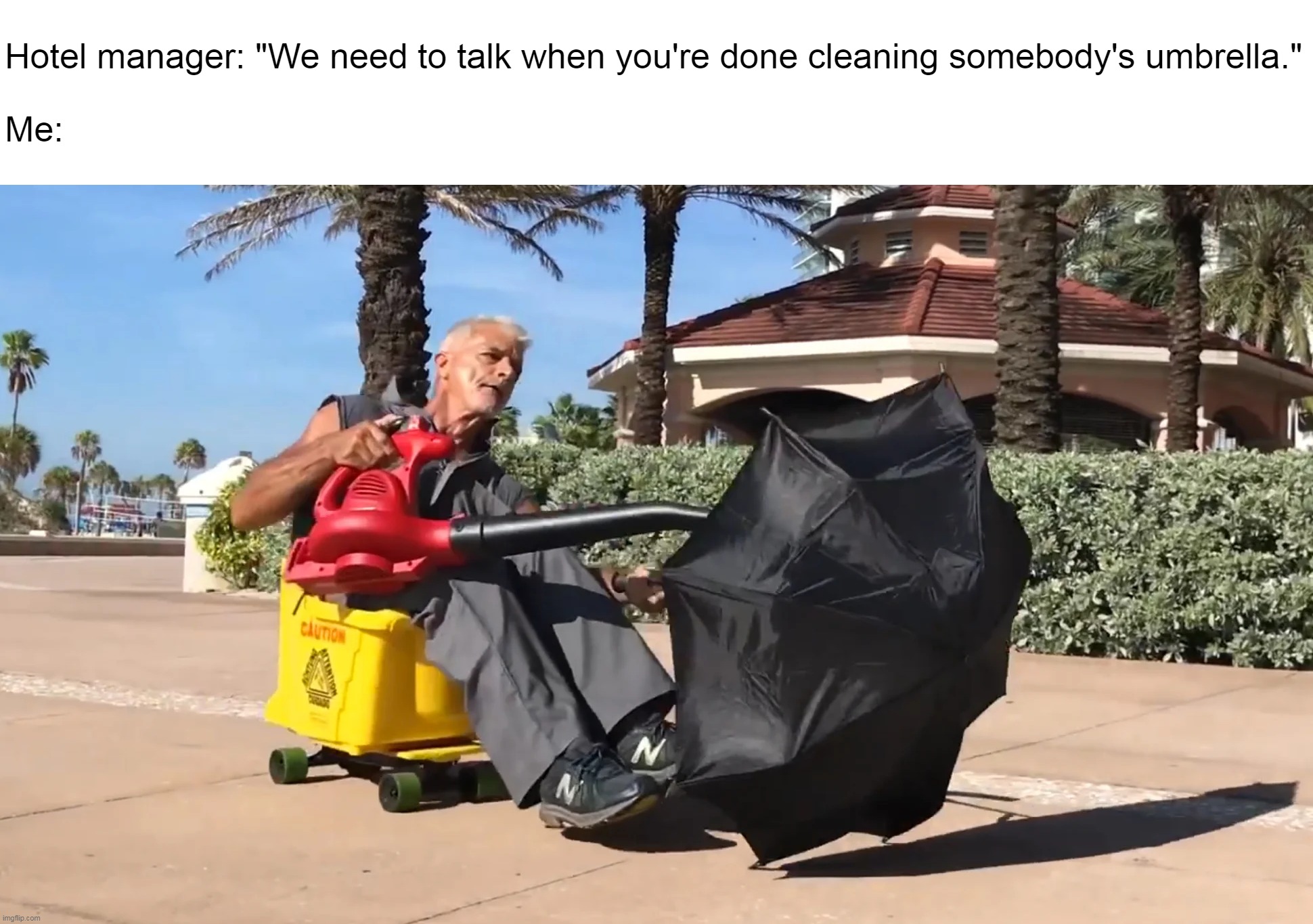 Just Givin' 110 Percent, Ma'am! | Hotel manager: "We need to talk when you're done cleaning somebody's umbrella."
 
Me: | image tagged in meme,memes,humor,funny | made w/ Imgflip meme maker
