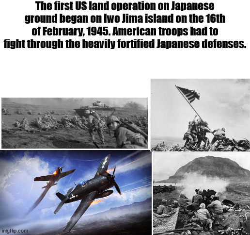 Battle of Iwo Jima anniversary | The first US land operation on Japanese ground began on Iwo Jima island on the 16th of February, 1945. American troops had to fight through the heavily fortified Japanese defenses. | image tagged in ww2,japan,usa,war | made w/ Imgflip meme maker