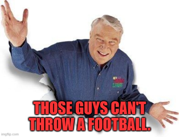 John Madden | THOSE GUYS CAN'T THROW A FOOTBALL. | image tagged in john madden | made w/ Imgflip meme maker