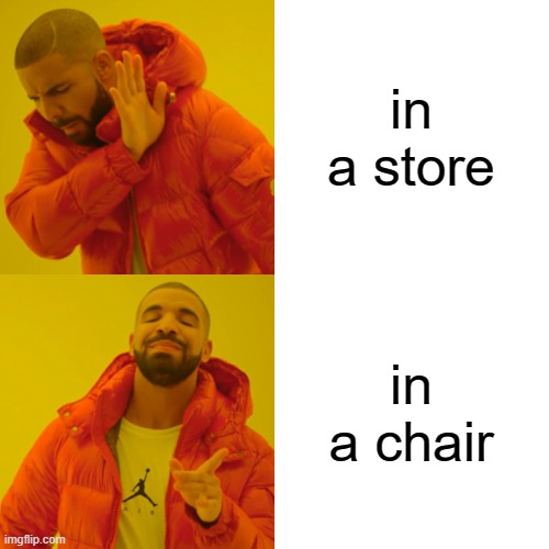Drake Hotline Bling Meme | in a store in a chair | image tagged in memes,drake hotline bling | made w/ Imgflip meme maker