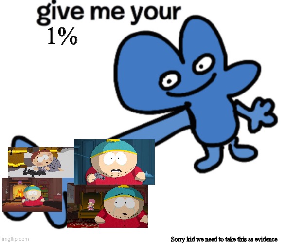 really | 1%; Sorry kid we need to take this as evidence | image tagged in give four your,south park | made w/ Imgflip meme maker