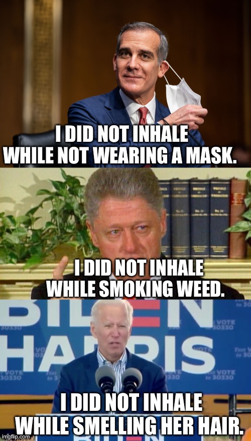 Plausible Deniability | I DID NOT INHALE WHILE NOT WEARING A MASK. I DID NOT INHALE WHILE SMOKING WEED. I DID NOT INHALE WHILE SMELLING HER HAIR. | image tagged in stupid liberals,dumbasses,sniff,inhales | made w/ Imgflip meme maker