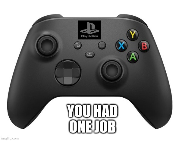 Xstation | YOU HAD
ONE JOB | image tagged in xbox,playstation,you had one job | made w/ Imgflip meme maker