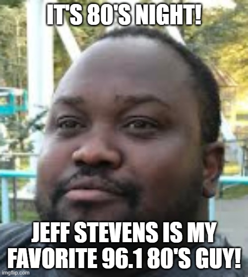 Anderson's 80's night! | IT'S 80'S NIGHT! JEFF STEVENS IS MY FAVORITE 96.1 80'S GUY! | image tagged in 1980s,prom,saturday night live | made w/ Imgflip meme maker