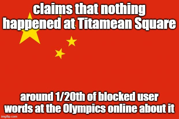 Nice try China, might not to ban soooo many phrases | claims that nothing happened at Titamean Square; around 1/20th of blocked user words at the Olympics online about it | image tagged in china flag | made w/ Imgflip meme maker