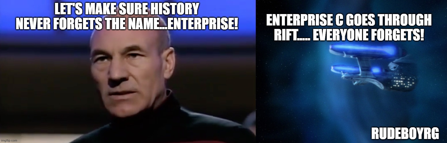 Yesterday's Enterprise | ENTERPRISE C GOES THROUGH RIFT..... EVERYONE FORGETS! LET'S MAKE SURE HISTORY NEVER FORGETS THE NAME...ENTERPRISE! RUDEBOYRG | image tagged in yesterdays enterprise,lets make sure history never forgets the name enterprise,enterprise c | made w/ Imgflip meme maker