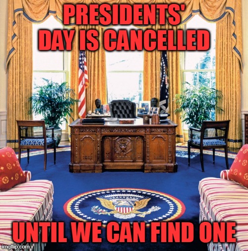 Stop voting for America's enemies. Stop voting for Democrats. | PRESIDENTS' DAY IS CANCELLED; UNTIL WE CAN FIND ONE | image tagged in trump for president,america,freedom | made w/ Imgflip meme maker