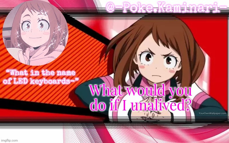 Poke's ochaco uraraka temp | What would you do if I unalived? | image tagged in poke's ochaco uraraka temp | made w/ Imgflip meme maker