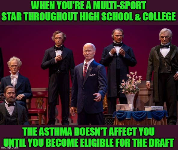 Joe Biden, The Early Years | WHEN YOU'RE A MULTI-SPORT STAR THROUGHOUT HIGH SCHOOL & COLLEGE THE ASTHMA DOESN'T AFFECT YOU UNTIL YOU BECOME ELIGIBLE FOR THE DRAFT | image tagged in joe biden the early years | made w/ Imgflip meme maker