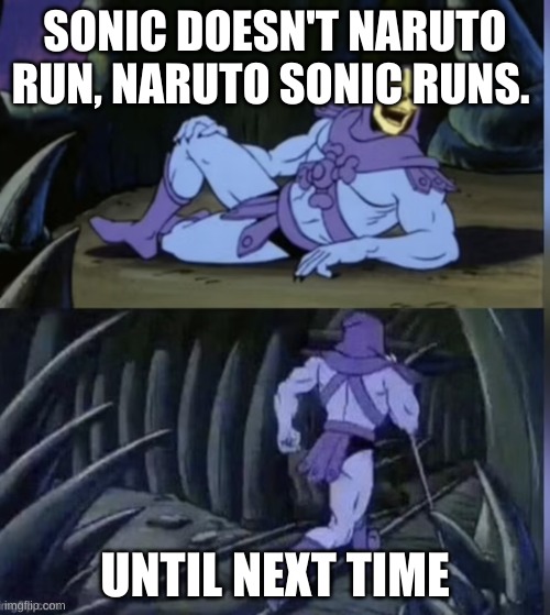 Skeltor facts | SONIC DOESN'T NARUTO RUN, NARUTO SONIC RUNS. UNTIL NEXT TIME | image tagged in skeltor facts | made w/ Imgflip meme maker