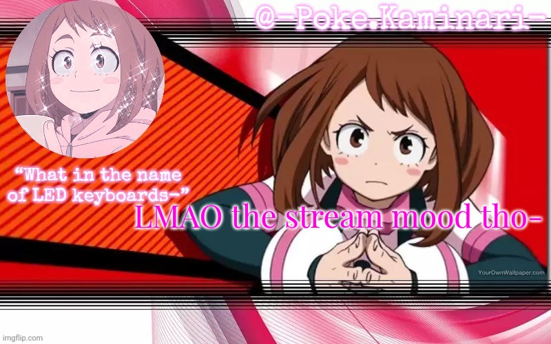 Poke's ochaco uraraka temp | LMAO the stream mood tho- | image tagged in poke's ochaco uraraka temp | made w/ Imgflip meme maker