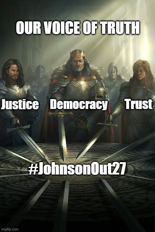#JohnsonOut27 | OUR VOICE OF TRUTH; Justice; Democracy; Trust; #JohnsonOut27 | image tagged in knights of the round table | made w/ Imgflip meme maker