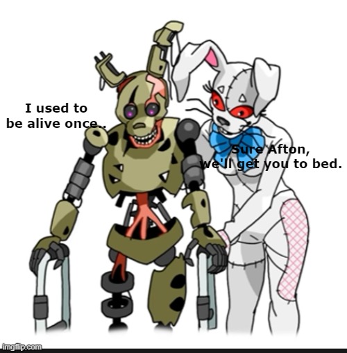 I used to be alive once.. Sure Afton, we'll get you to bed. | made w/ Imgflip meme maker