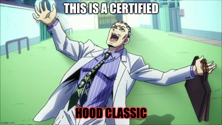 This is a certified hood classic | THIS IS A CERTIFIED; HOOD CLASSIC | image tagged in jojo's bizarre adventure,sir this is a wendys | made w/ Imgflip meme maker