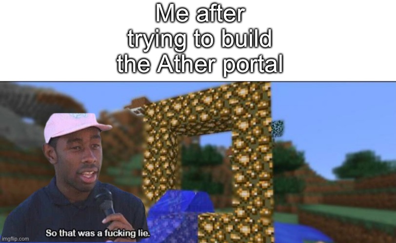 How could you? | Me after trying to build the Ather portal | image tagged in minecraft,minecraft memes,memes,funny,relatable | made w/ Imgflip meme maker