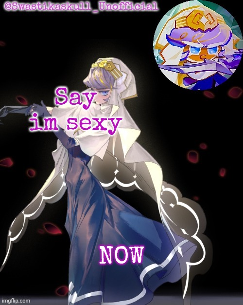 S-skull pastry temp ty sayori | Say im sexy; NOW | image tagged in s-skull pastry temp ty sayori | made w/ Imgflip meme maker