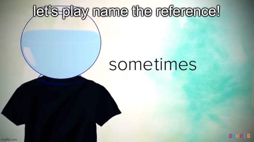 you just say what this is a reference to and you get respect points from me | let’s play name the reference! | made w/ Imgflip meme maker