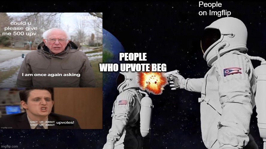 Always Has Been | People on Imgflip; PEOPLE WHO UPVOTE BEG | image tagged in memes,always has been | made w/ Imgflip meme maker