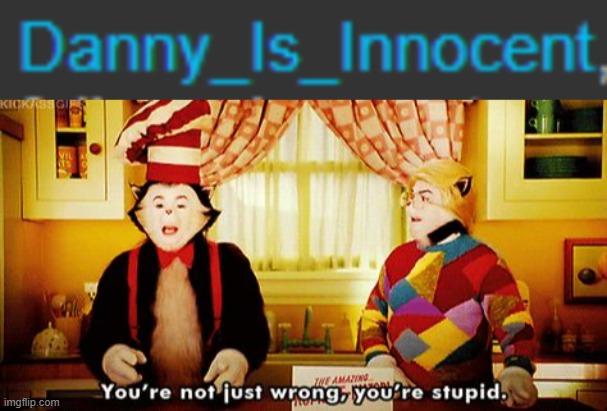 image tagged in you're not just wrong you're stupid | made w/ Imgflip meme maker