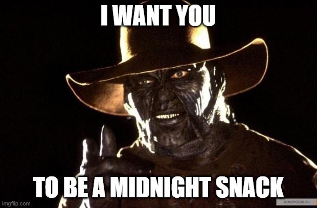 Uncle Creeper | I WANT YOU; TO BE A MIDNIGHT SNACK | image tagged in jeepers creepers | made w/ Imgflip meme maker