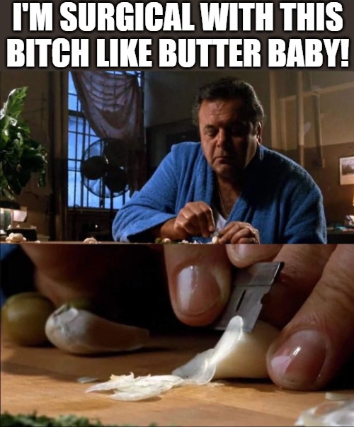 PRECISION | I'M SURGICAL WITH THIS BITCH LIKE BUTTER BABY! | image tagged in goodfella | made w/ Imgflip meme maker