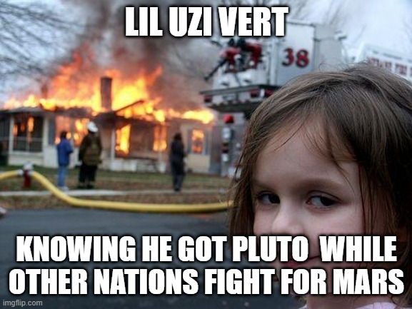 Disaster Girl Meme | LIL UZI VERT; KNOWING HE GOT PLUTO  WHILE OTHER NATIONS FIGHT FOR MARS | image tagged in memes,disaster girl | made w/ Imgflip meme maker