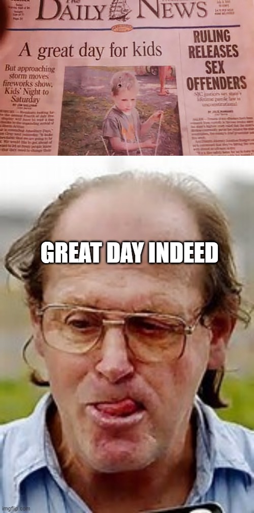 We're Coming | GREAT DAY INDEED | image tagged in pedophile | made w/ Imgflip meme maker