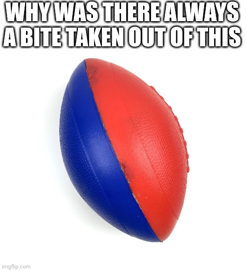 WHY WAS THERE ALWAYS A BITE TAKEN OUT OF THIS | image tagged in memes,football | made w/ Imgflip meme maker