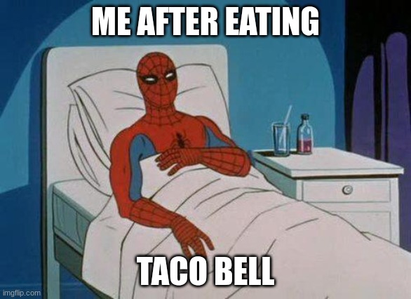 taaacoooozs! | ME AFTER EATING; TACO BELL | image tagged in memes,spiderman hospital,spiderman | made w/ Imgflip meme maker